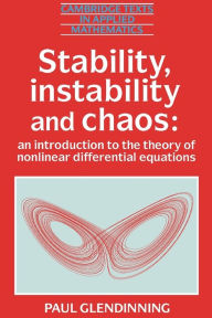 Title: Stability, Instability and Chaos: An Introduction to the Theory of Nonlinear Differential Equations / Edition 1, Author: Paul Glendinning
