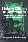 Linking Citizens to Government: Interest Group Politics at Common Cause / Edition 1