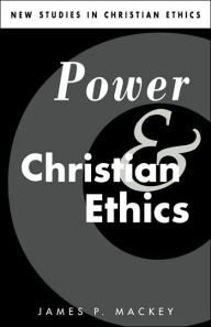 Title: Power and Christian Ethics, Author: James P. Mackey