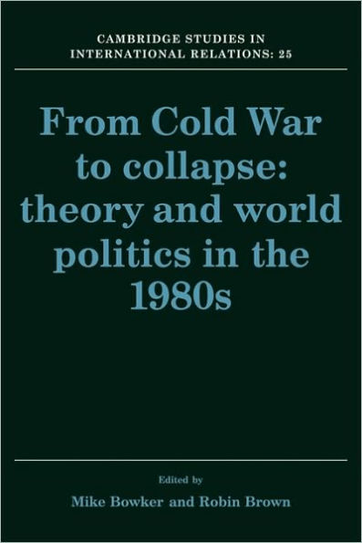 From Cold War to Collapse: Theory and World Politics in the 1980s