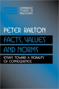 Title: Facts, Values, and Norms: Essays toward a Morality of Consequence, Author: Peter Railton