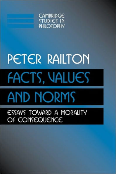 Facts, Values, and Norms: Essays toward a Morality of Consequence