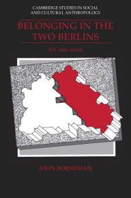 Title: Belonging in the Two Berlins: Kin, State, Nation / Edition 1, Author: John Borneman