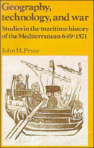 Title: Geography, Technology, and War: Studies in the Maritime History of the Mediterranean, 649-1571, Author: John H. Pryor
