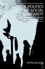 The Politics of Social Solidarity: Class Bases of the European Welfare State, 1875-1975 / Edition 1