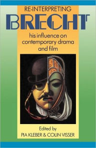 Title: Re-interpreting Brecht: His Influence on Contemporary Drama and Film, Author: Pia Kleber