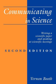 Title: Communicating in Science: Writing a Scientific Paper and Speaking at Scientific Meetings / Edition 2, Author: Vernon Booth