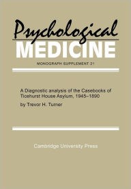 Title: A Diagnostic Analysis of the Casebooks of Ticehurst House Asylum, 1845-1890, Author: Trevor H. Turner