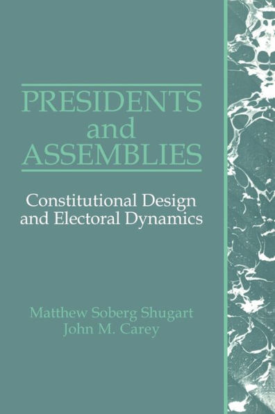 Presidents and Assemblies: Constitutional Design and Electoral Dynamics / Edition 1