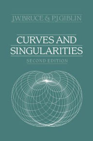 Title: Curves and Singularities: A Geometrical Introduction to Singularity Theory / Edition 2, Author: J. W. Bruce