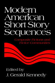 Title: Modern American Short Story Sequences: Composite Fictions and Fictive Communities, Author: J. Gerald Kennedy