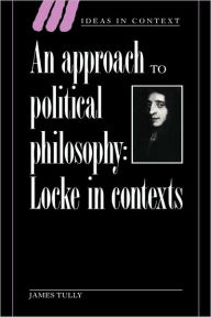 Title: An Approach to Political Philosophy: Locke in Contexts, Author: James Tully