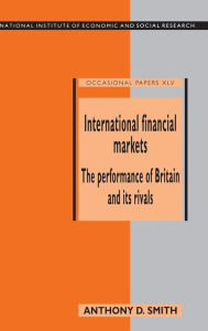 Title: International Financial Markets: The Performance of Britain and its Rivals, Author: Anthony D. Smith