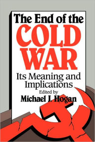 Title: The End of the Cold War: Its Meaning and Implications, Author: Michael J. Hogan