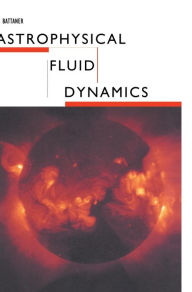 Title: Astrophysical Fluid Dynamics, Author: E. Battaner