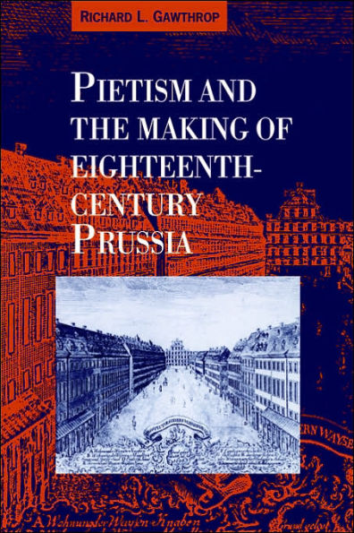 Pietism and the Making of Eighteenth-Century Prussia