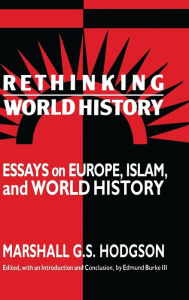 Title: Rethinking World History: Essays on Europe, Islam and World History, Author: Marshall G. S. Hodgson