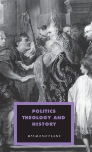 Title: Politics, Theology and History, Author: Raymond Plant