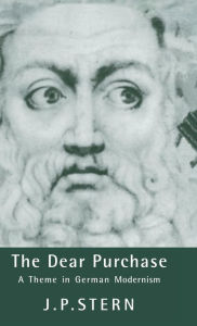 Title: The Dear Purchase: A Theme in German Modernism, Author: J. P. Stern