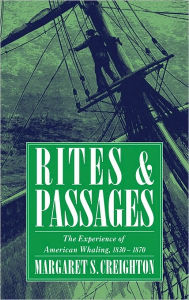 Title: Rites and Passages: The Experience of American Whaling, 1830-1870, Author: Margaret S. Creighton