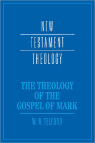 Title: The Theology of the Gospel of Mark, Author: W. R. Telford