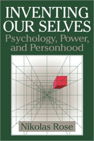 Title: Inventing our Selves: Psychology, Power, and Personhood, Author: Nikolas Rose