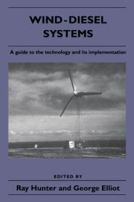 Title: Wind-Diesel Systems: A Guide to the Technology and its Implementation, Author: Ray Hunter