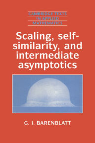 Title: Scaling, Self-similarity, and Intermediate Asymptotics: Dimensional Analysis and Intermediate Asymptotics / Edition 1, Author: Grigory Isaakovich Barenblatt