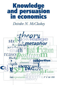 Title: Knowledge and Persuasion in Economics / Edition 1, Author: Deirdre N. McCloskey