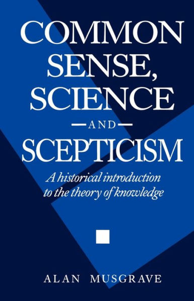 Common Sense, Science and Scepticism: A Historical Introduction to the Theory of Knowledge / Edition 1