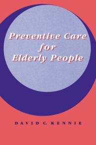 Title: Preventive Care for Elderly People / Edition 1, Author: David C. Kennie