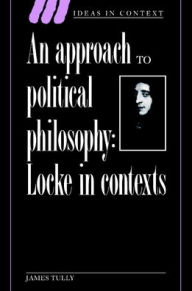 Title: An Approach to Political Philosophy: Locke in Contexts, Author: James Tully