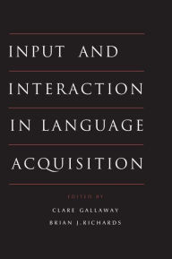 Title: Input and Interaction in Language Acquisition / Edition 1, Author: Clare Gallaway