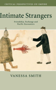 Title: Intimate Strangers: Friendship, Exchange and Pacific Encounters, Author: Vanessa Smith