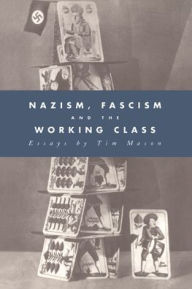 Title: Nazism, Fascism and the Working Class, Author: Timothy W. Mason