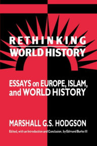 Title: Rethinking World History: Essays on Europe, Islam and World History, Author: Marshall G. S. Hodgson