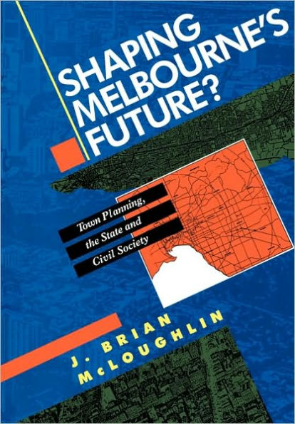 Shaping Melbourne's Future?: Town Planning, the State and Civil Society