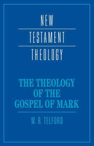 Title: The Theology of the Gospel of Mark / Edition 1, Author: W. R. Telford