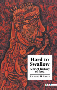 Title: Hard to Swallow: A Brief History of Food / Edition 1, Author: Richard W. Lacey