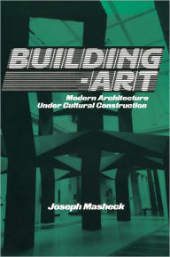 Title: Building-Art: Modern Architecture under Cultural Construction, Author: Joseph Masheck