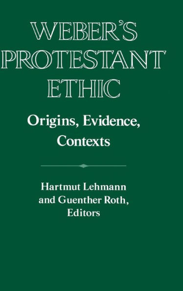 Weber's Protestant Ethic: Origins, Evidence, Contexts