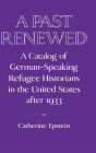 A Past Renewed: A Catalog of German-Speaking Refugee Historians in the United States after 1933