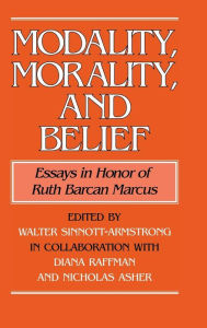 Title: Modality, Morality and Belief: Essays in Honor of Ruth Barcan Marcus, Author: Walter Sinnott-Armstrong