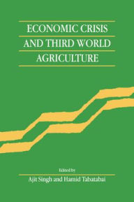 Title: Economic Crisis and Third World Agriculture: The Changing Role of Agriculture in Economic Development, Author: Ajit Singh