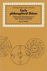 Title: Early Philosophical Shiism: The Isma'ili Neoplatonism of Abu Ya'qub al-Sijistani, Author: Paul E. Walker