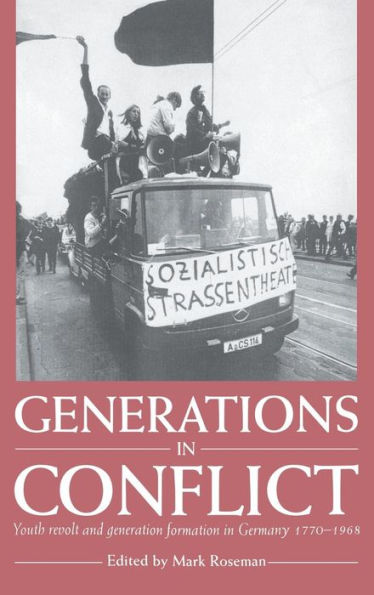 Generations in Conflict: Youth Revolt and Generation Formation in Germany 1770-1968