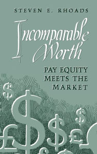 Title: Incomparable Worth: Pay Equity Meets the Market, Author: Steven E. Rhoads