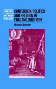 Title: Conversion, Politics and Religion in England, 1580-1625, Author: Michael C. Questier