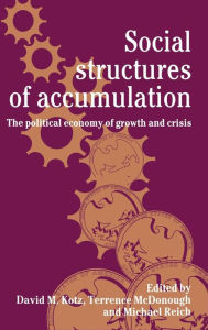 Title: Social Structures of Accumulation: The Political Economy of Growth and Crisis, Author: David M. Kotz
