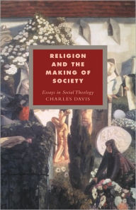 Title: Religion and the Making of Society: Essays in Social Theology, Author: Charles Davis